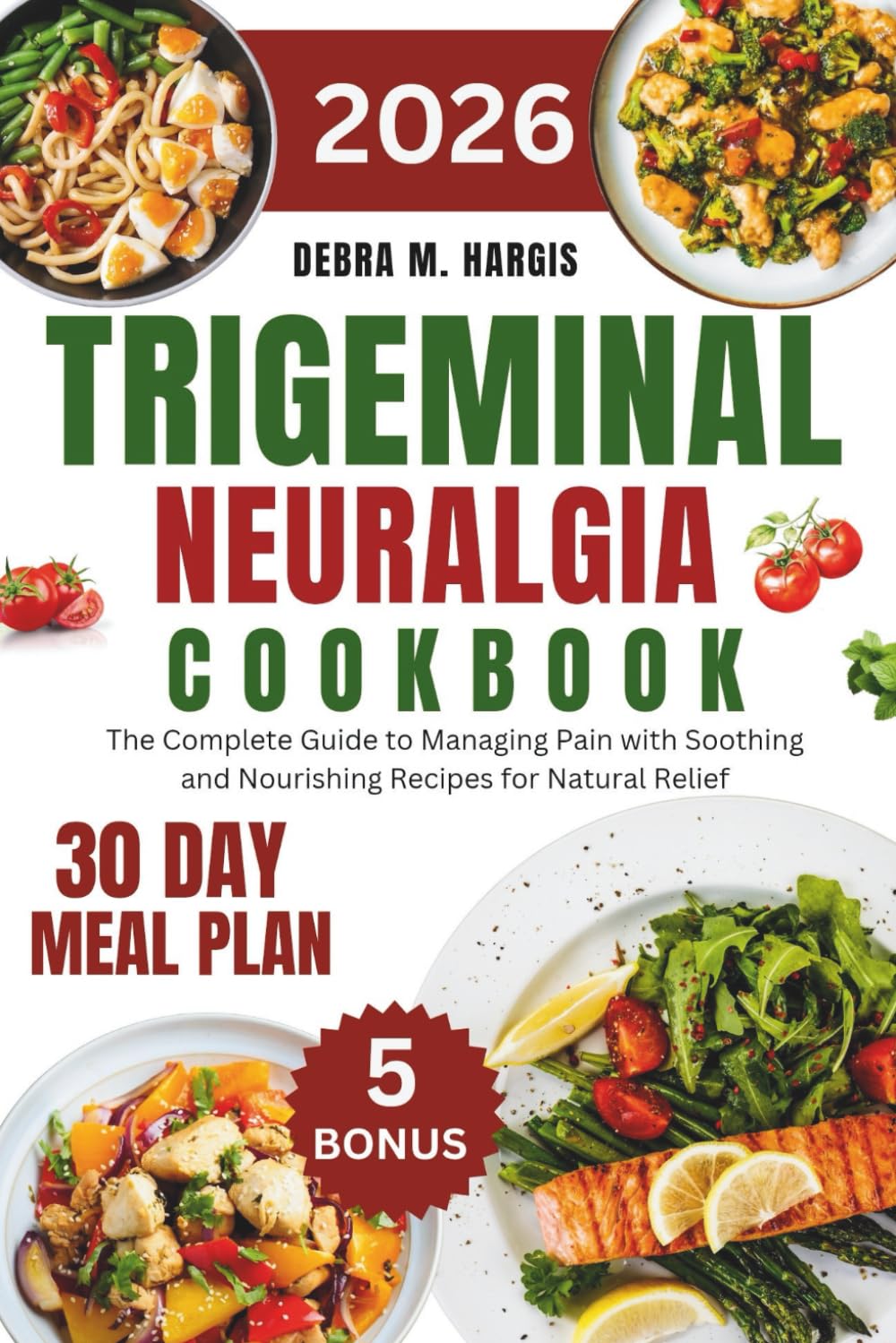 Trigeminal Neuralgia Cookbook 2026: The Complete Guide to Managing Pain with Soothing and Nourishing Recipes for Natural Relief