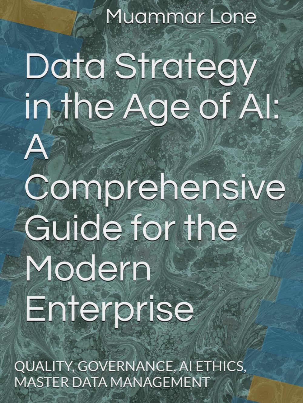 Data Strategy in the Age of AI: A Comprehensive Guide for the Modern Enterprise: QUALITY, GOVERNANCE, AI ETHICS, MASTER DATA MANAGEMENT (TEXT BOOKS ON TECHNICAL SUBJECTS)