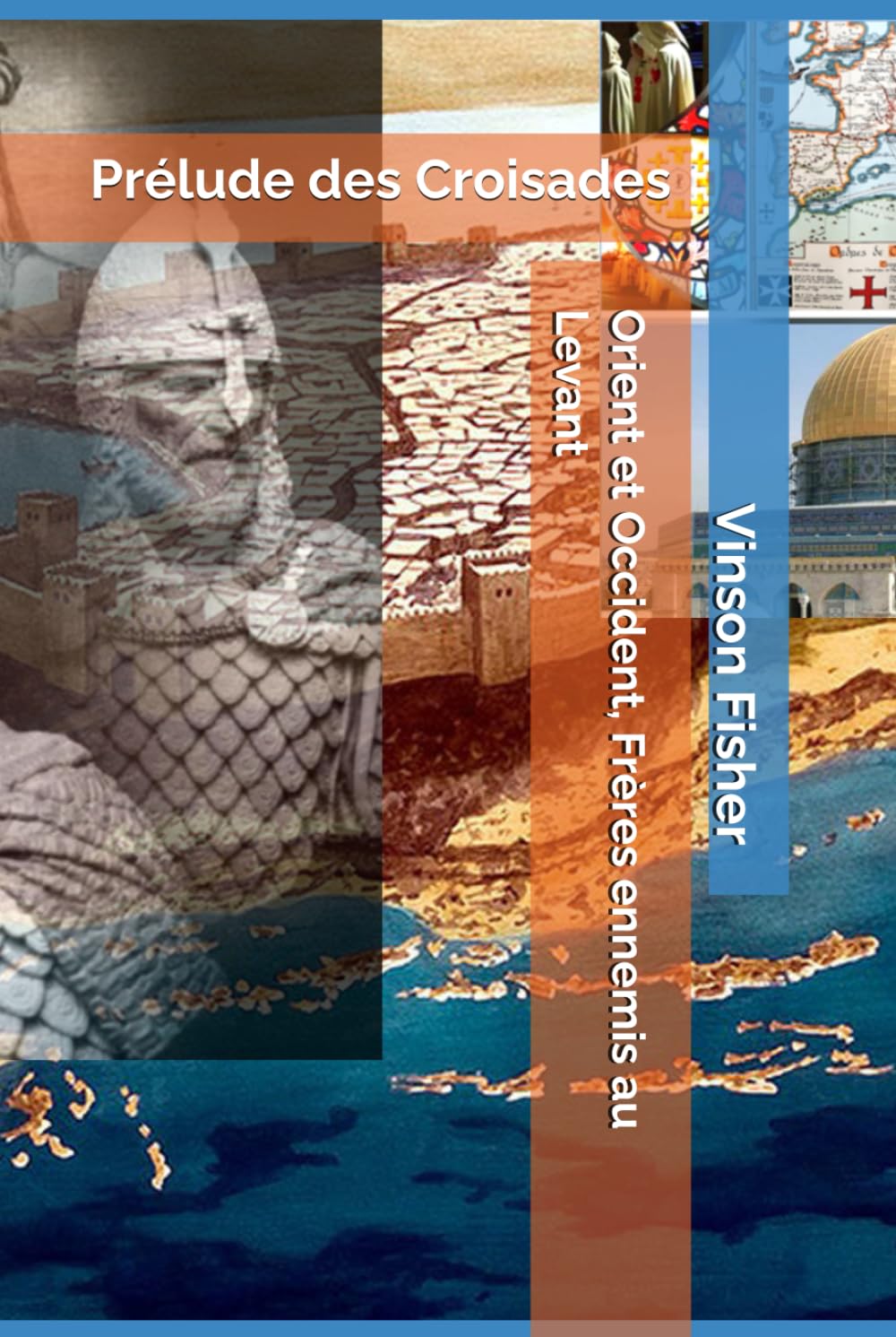 Orient et Occident, Frères ennemis au Levant: Prélude des Croisades (L’Âme Éternelle du Corps Templier, Terra Solidaria)