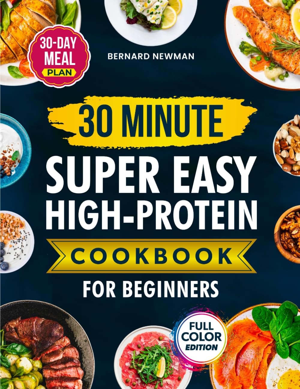 30-Minute Super Easy High-Protein Cookbook for Beginners: Quick, Delicious, High-Protein Recipes Anyone Can Make — Plus a 30-Day Meal Plan for Fast, Sustainable Weight Loss