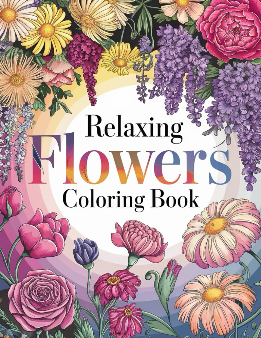 Relaxing Flowers Colouring Book: 101 Pages of Floral Bliss – Colour, Relax & Create