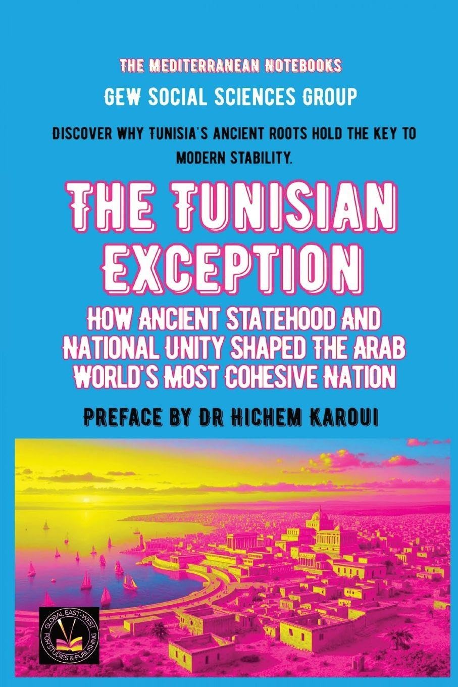 The Tunisian Exception: How Ancient Statehood And National Unity Shaped The Arab World's Most Cohesive Nation (The Mediterranean Notebooks)
