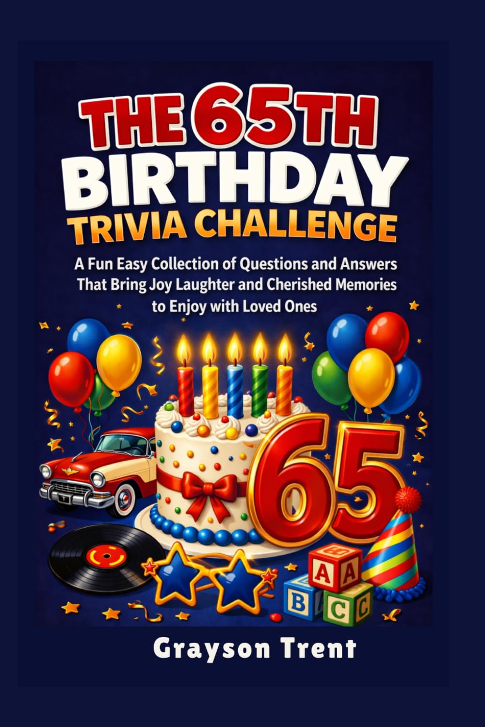 The 65th Birthday Trivia Challenge: A Fun, Easy Collection of Questions and Answers That Bring Joy, Laughter, Plus Cherished Memories to Enjoy with Loved Ones