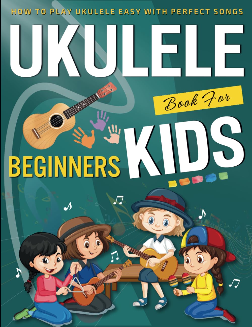 Ukulele Book for Beginners Kids: How To Play Ukulele Easy With Perfect Songs