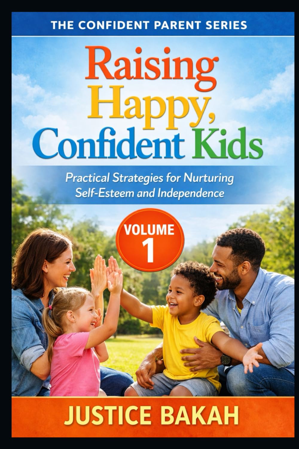Raising Happy, Confident Kids: Practical Strategies for Nurturing Self-Esteem and Independence (THE CONFIDENT PARENT SERIES)