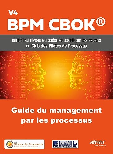 Guide du management par les Processus: V4 BPM CBOK enrichi au niveau européen et traduit par les experts du Club des Pilotes de Processus