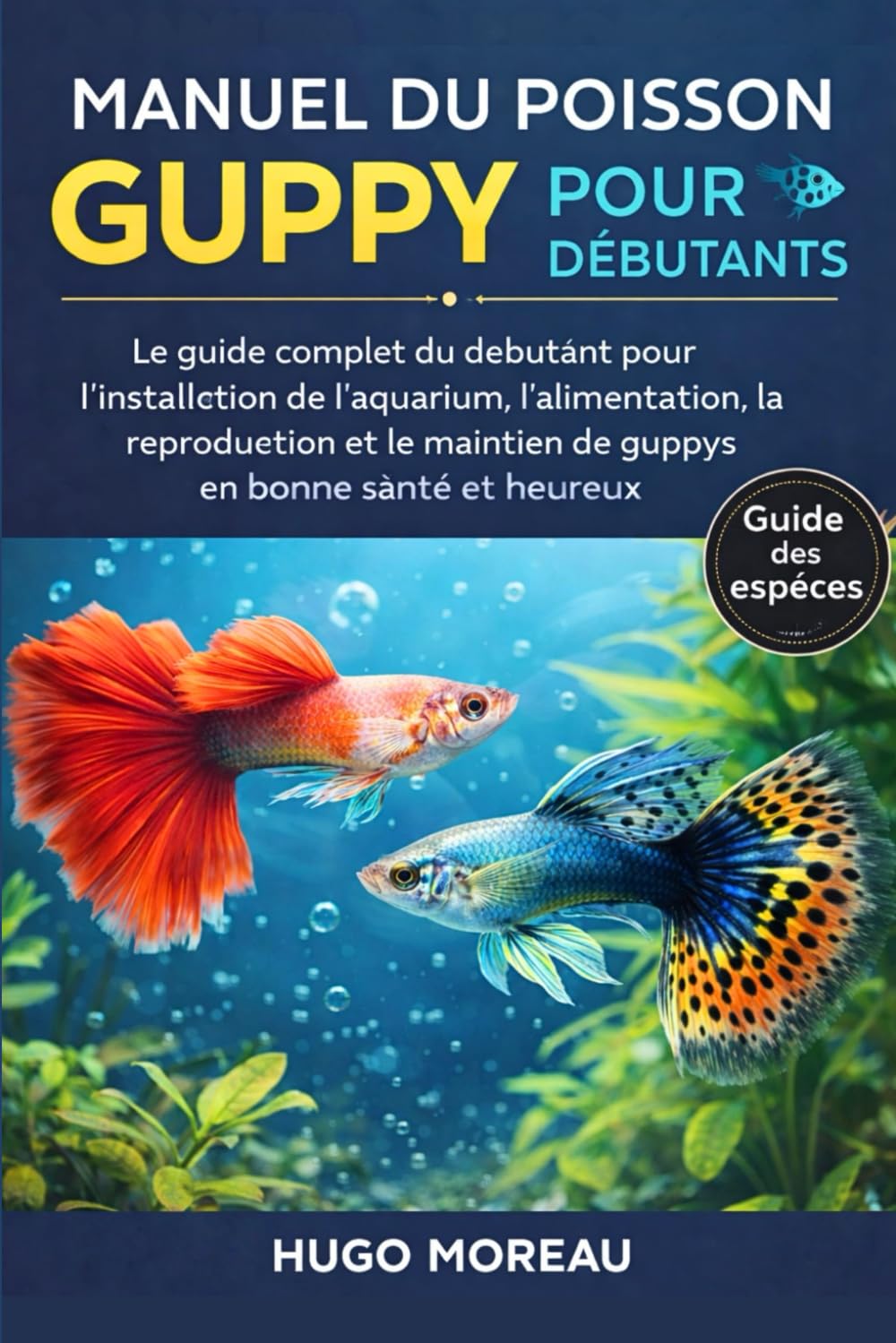 MANUEL DU POISSON GUPPY POUR DÉBUTANTS: Le guide complet du débutant pour l’installation de l’aquarium, l’alimentation, la reproduction et le maintien de guppys en bonne santé et heureux