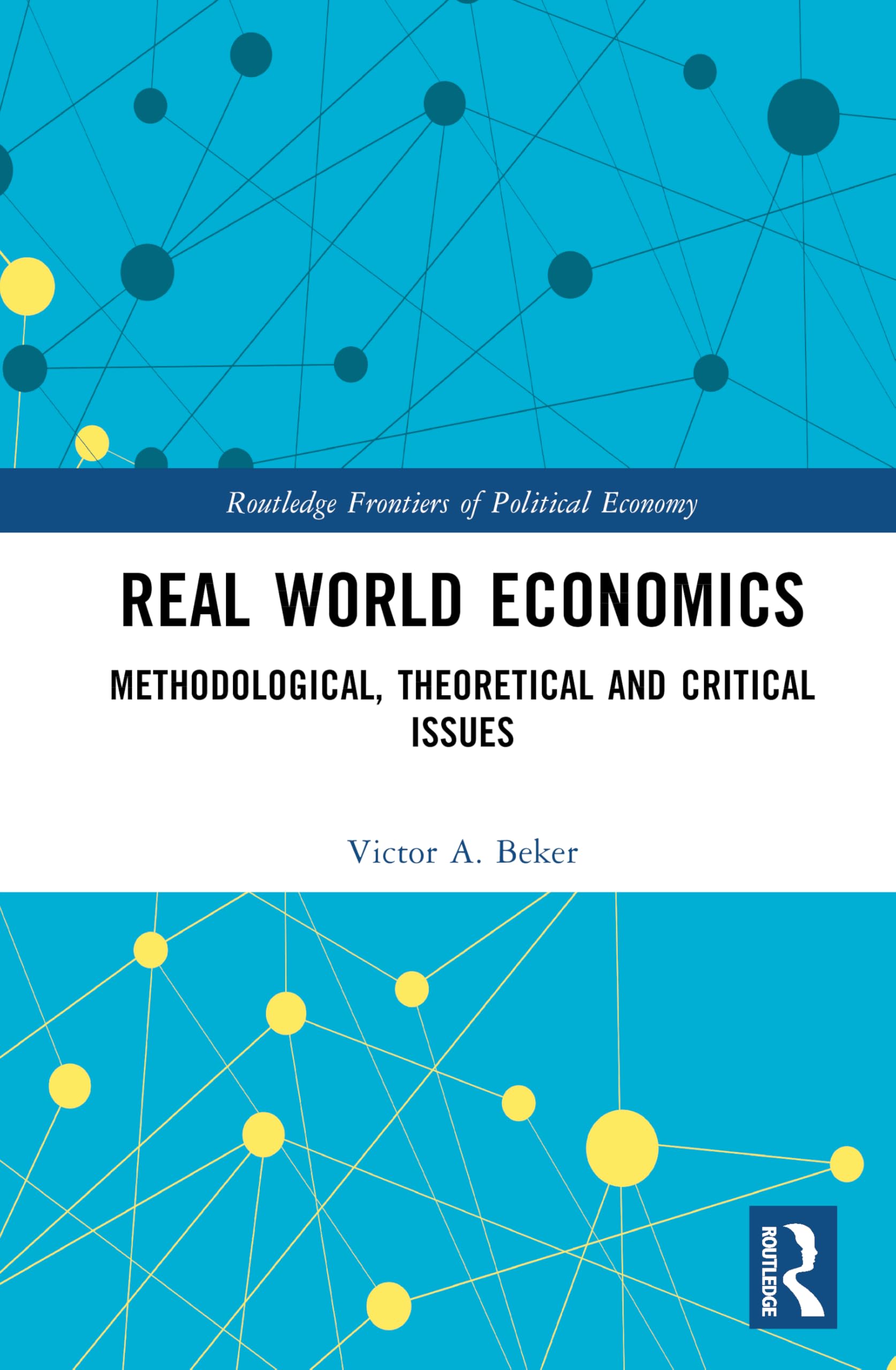 Real World Economics: Methodological, Theoretical and Critical Issues (Routledge Frontiers of Political Economy)