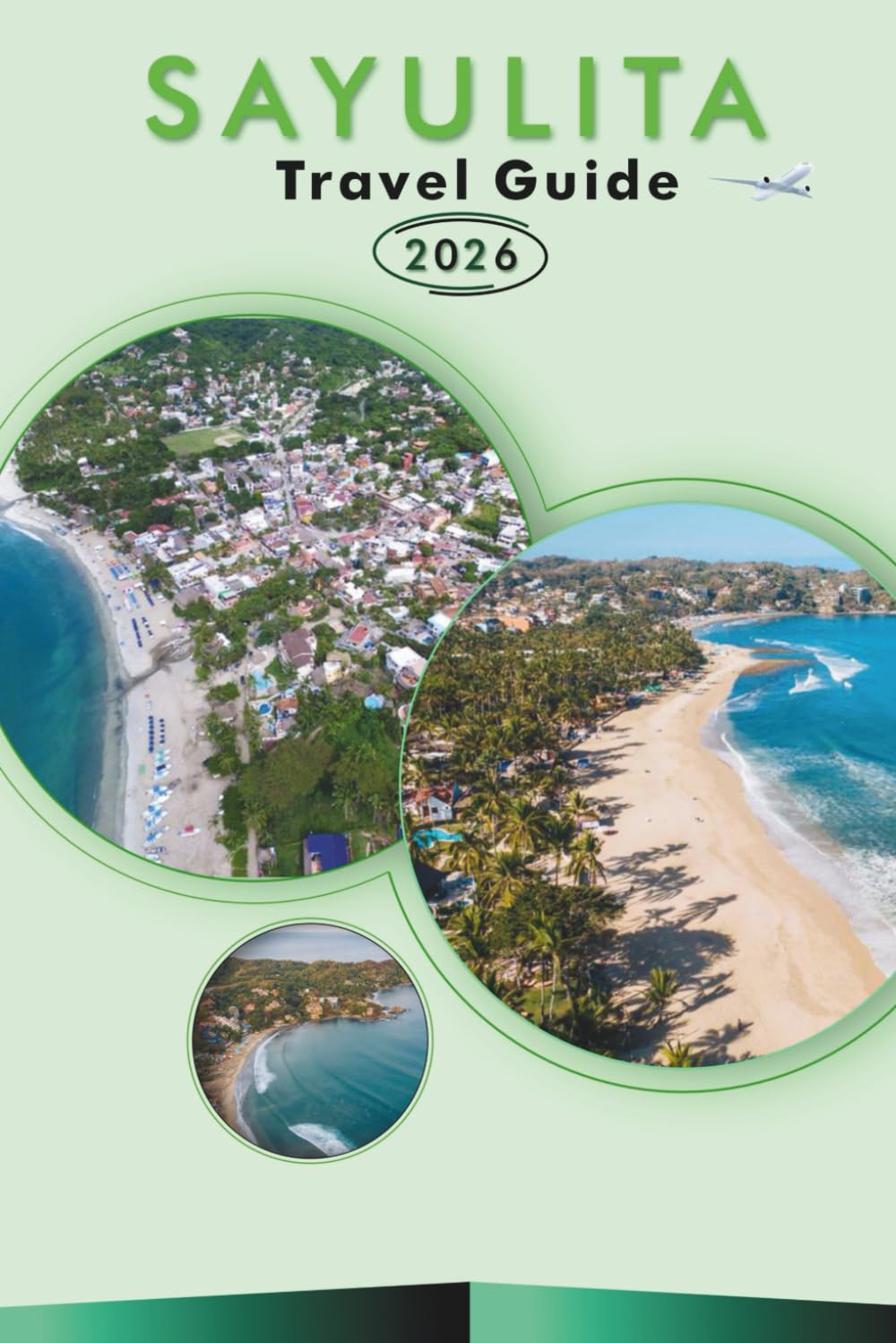 SAYULITA TRAVEL GUIDE 2026: Explore Beaches, Attractions, Historic Landmarks, Vibrant Culture, Local Cuisine, Maps, Outdoor Adventures and Practical ... Every Travelers in Mexico’s Coastal Paradise.