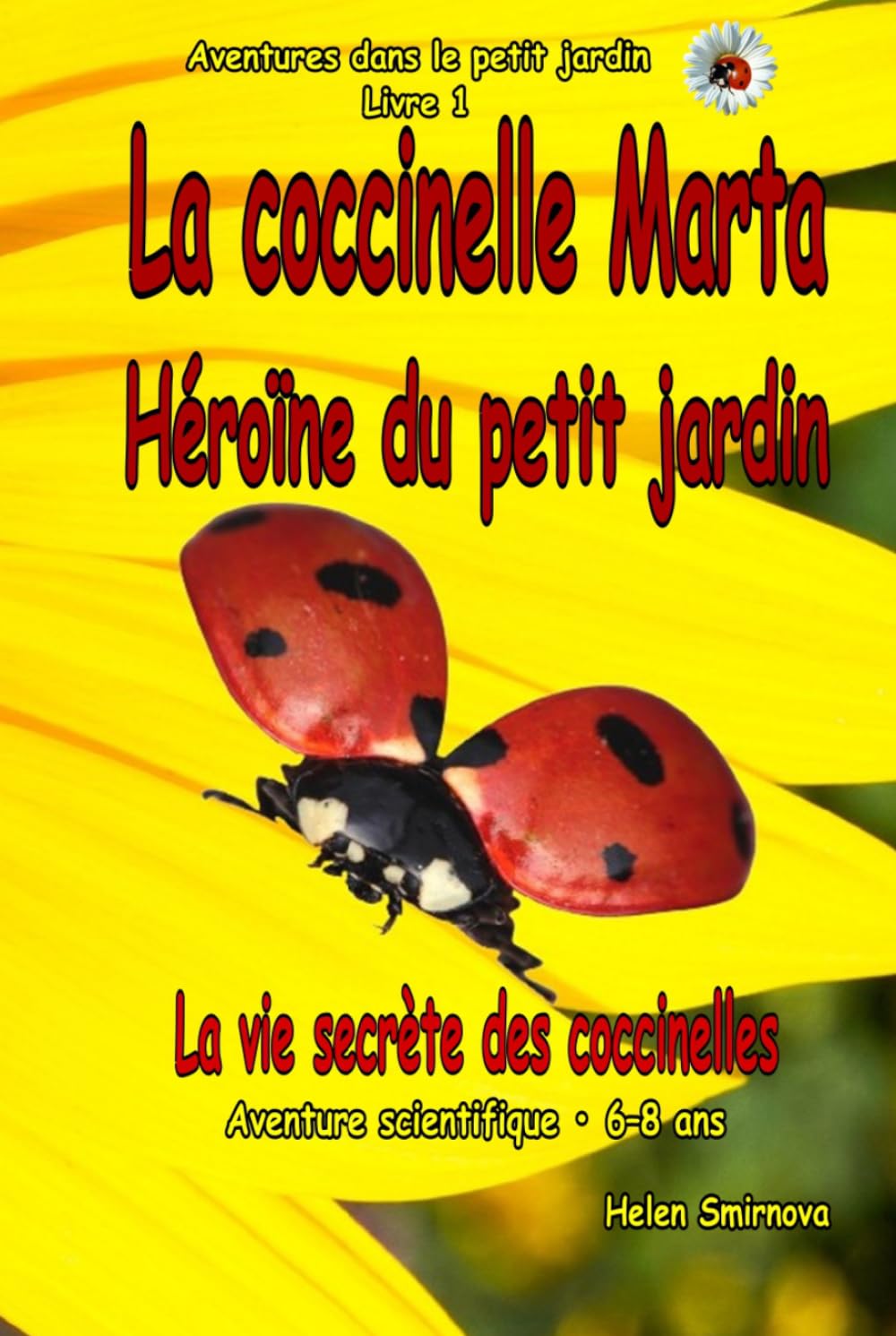 La coccinelle Marta Héroïne du petit jardin: Une histoire d’aventure scientifique pour les enfants de 6 à 8 ans: Une histoire en images de nature ... secrets. (Adventures in the Little Garden)