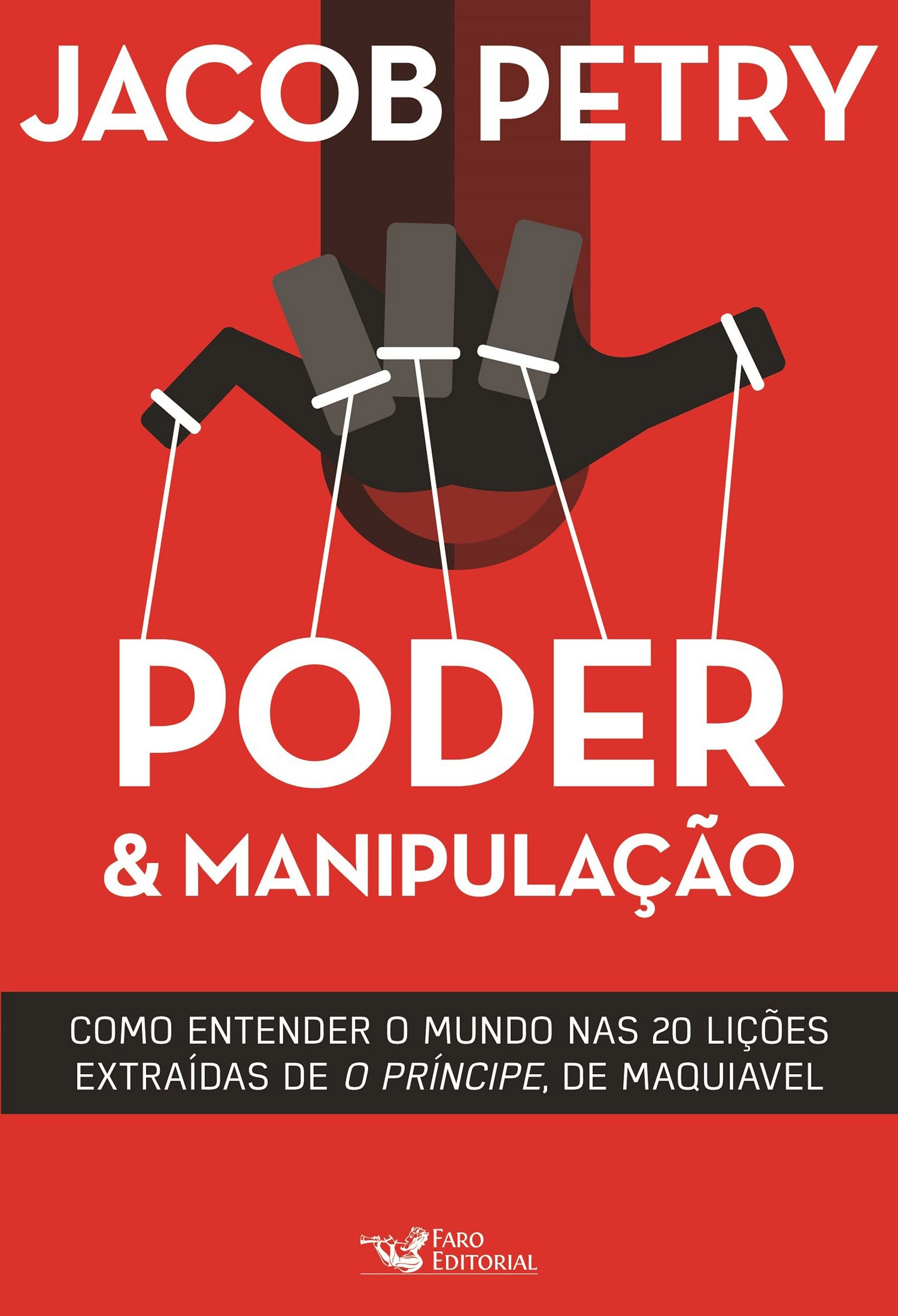 Poder & Manipulação: Como entender o mundo em vinte lições extraídas de "O Príncipe", de Maquiavel (Portuguese Edition)