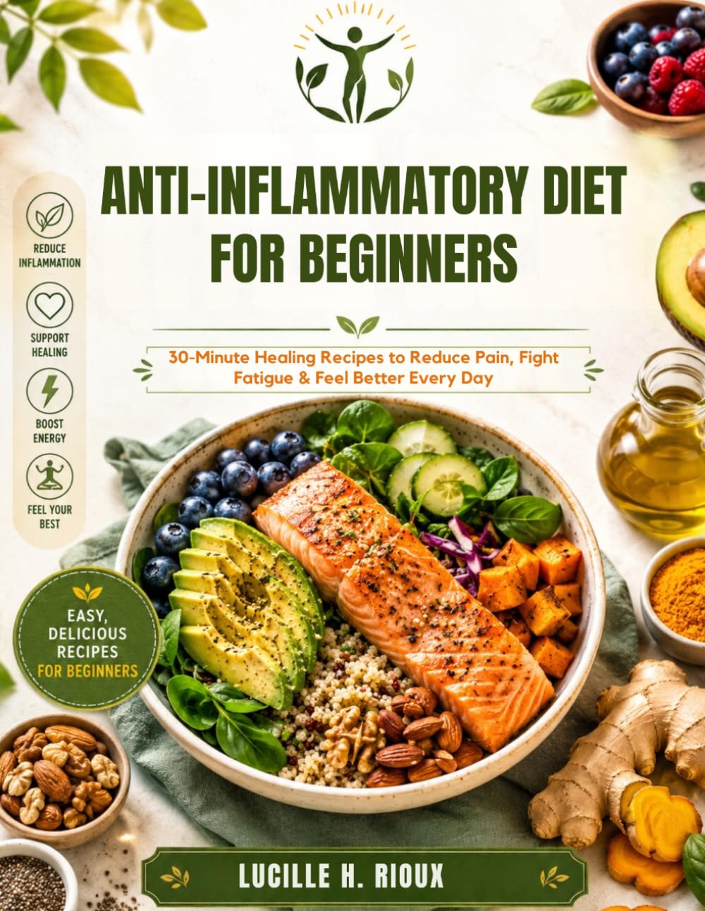 Anti-Inflammatory Diet for Beginners: 30-Minute Healing Recipes to Reduce Pain, Fight Fatigue & Feel Better Every Day