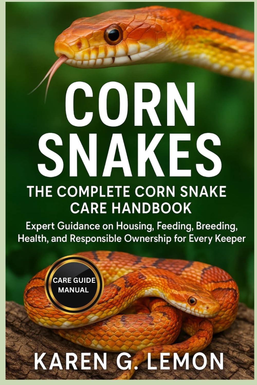 CORN SNAKES: The Complete Corn Snake Care Handbook: Expert Guidance on Housing, Feeding, Breeding, Health, and Responsible Ownership for Every Keeper