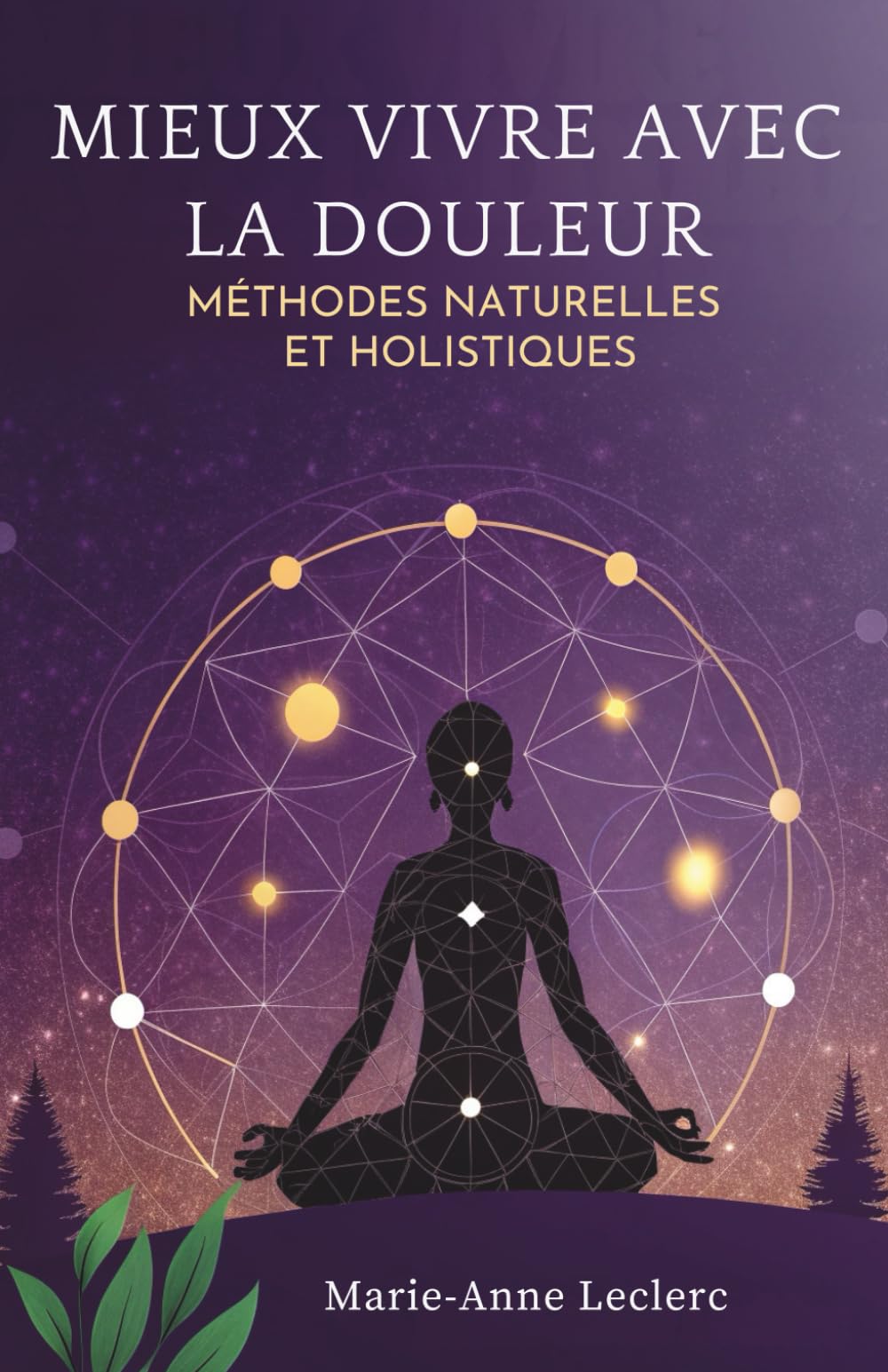 Mieux Vivre Avec La Douleur: Méthodes Naturelles Et Holistiques