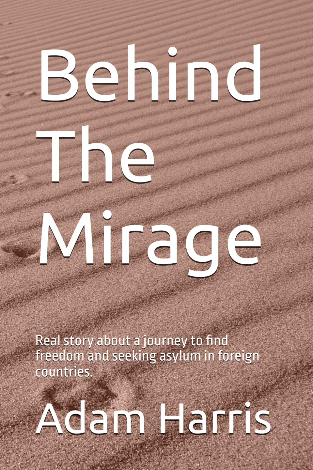 Behind The Mirage: Real story about a journey to find freedom and seeking asylum in foreign countries.