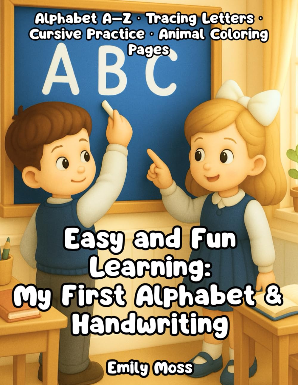 Easy and Fun Learning: My First Alphabet & Handwriting: A Complete ABC Workbook for Kids: Alphabet Learning, Letter Tracing, Cursive Handwriting ... Writers: A book that grows with your child