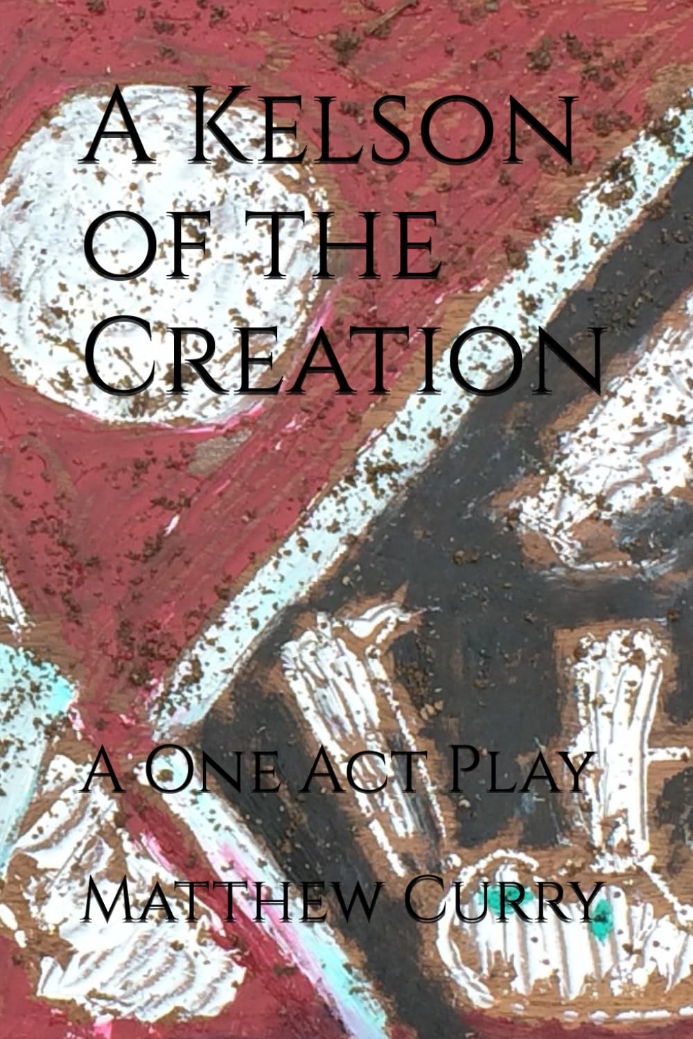 A Kelson of the Creation: A One Act Play