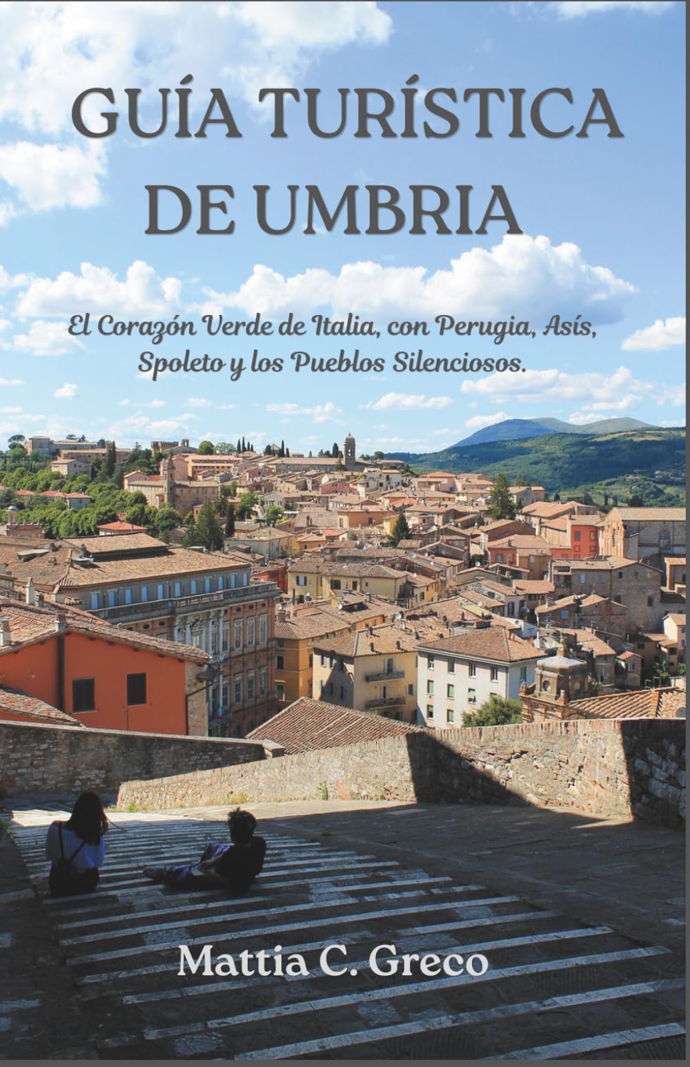 GUÍA TURÍSTICA DE UMBRIA: El Corazón Verde de Italia, con Perugia, Asís, Spoleto y los Pueblos Silenciosos.