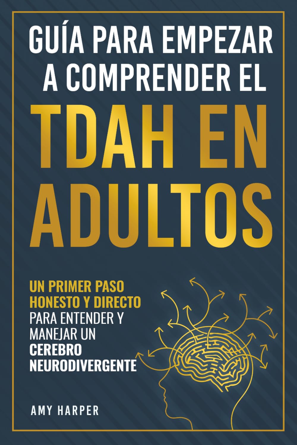 Guía Para Empezar a Comprender El TDAH En Adultos: Un Primer Paso Honesto y Directo Para Entender y Manejar Un Cerebro Neurodivergente (Superando los Desafíos del TDAH en Adultos)