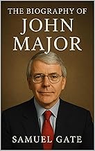 The Biography of John Major : The Leader Britain Underestimated