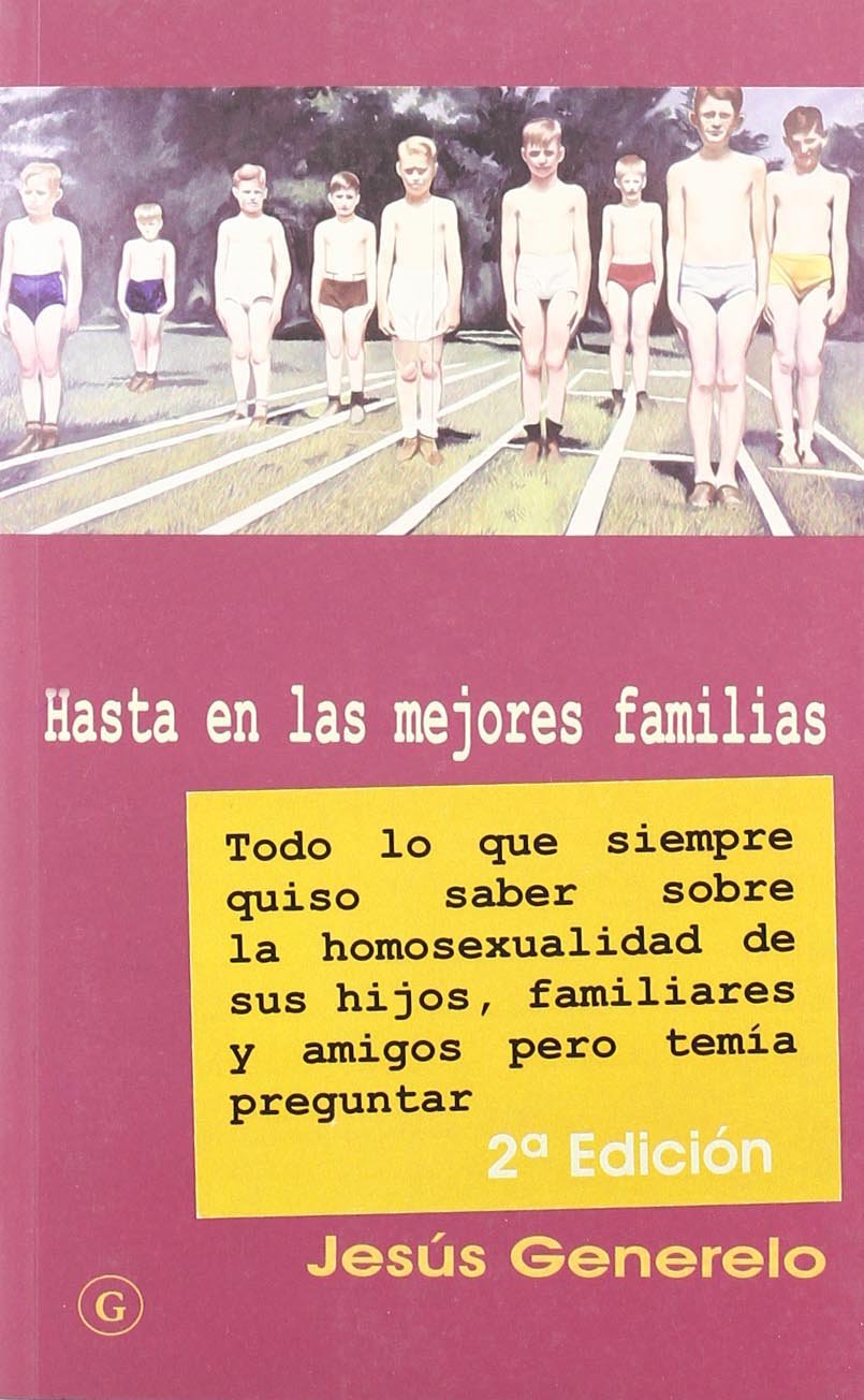 Hasta en las mejores familias: Todo lo que siempre quiso saber sobre la homosexualidad de sus hijos, familiares y amigos pero temía preguntar