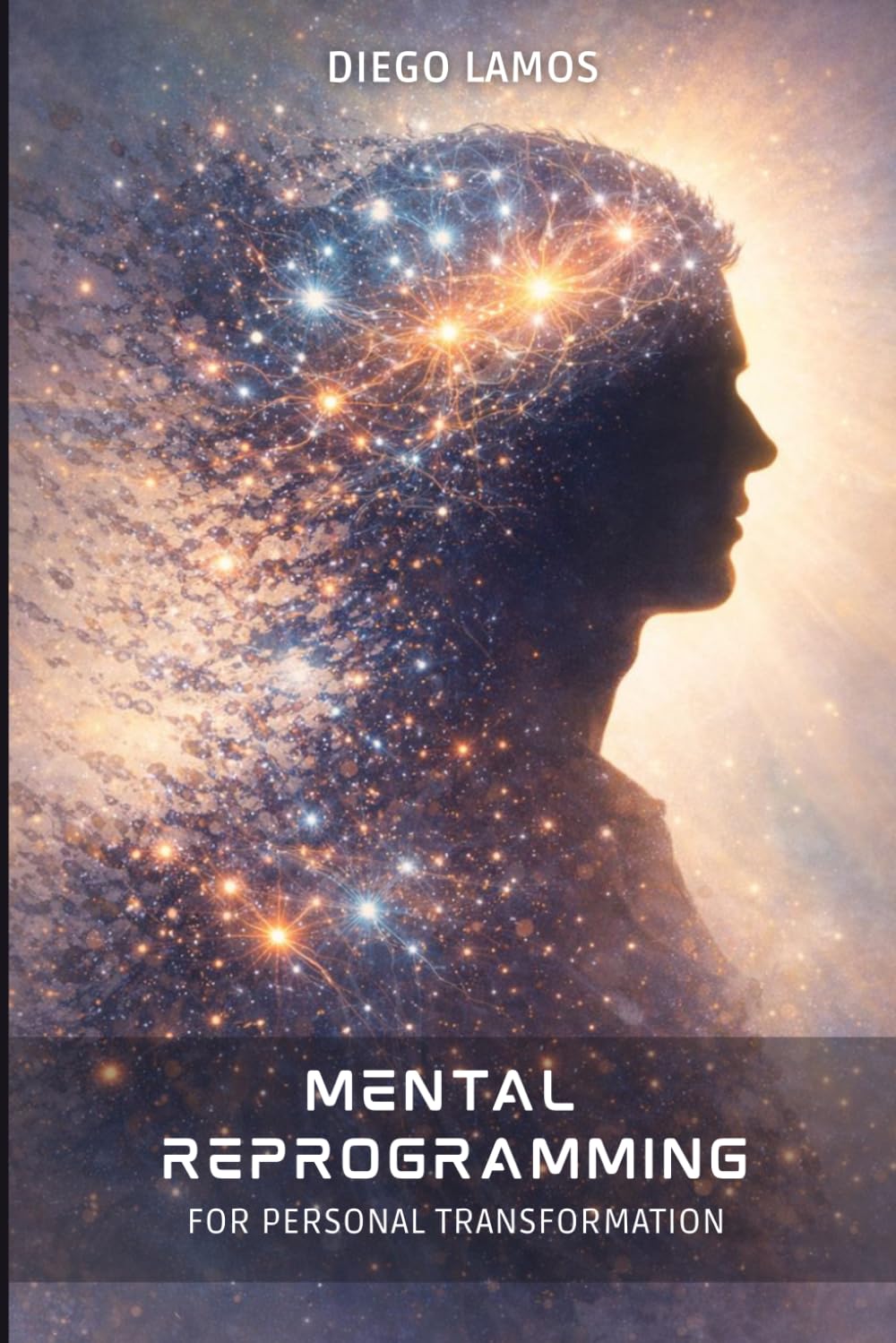 Mental Reprogramming for Personal Transformation: Practical Strategies Based on Neuroplasticity to Create the Life You Desire