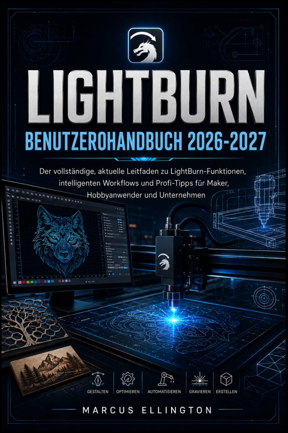 LIGHTBURN BENUTZERHANDBUCH 2026-2027: Der vollständige, aktuelle Leitfaden zu LightBurn-Funktionen, intelligenten Arbeitsabläufen und Profi-Tipps für Bastler, Hobbyisten und Unternehmen
