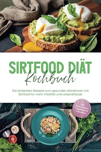Sirtfood Diät Kochbuch: Die leckersten Rezepte zum gesunden Abnehmen mit Sirtfood für mehr Vitalität und Lebensfreude - inkl. Brotrezepten, Fingerfood &amp; Smoothies