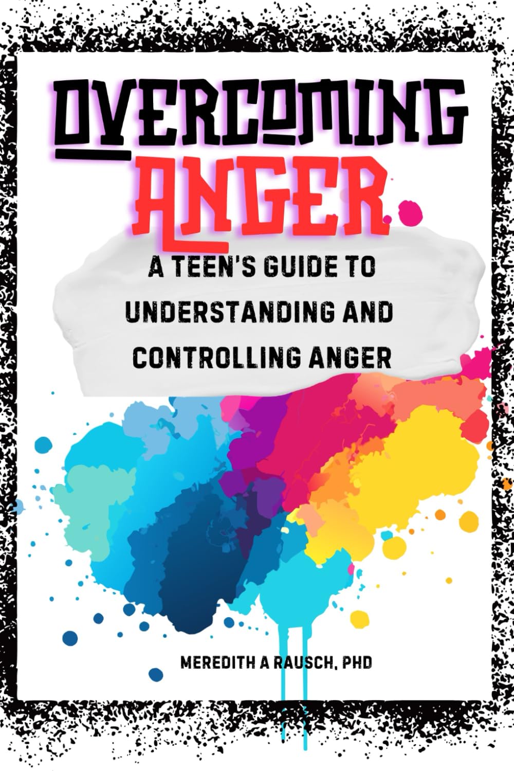 Overcoming Anger: A Teen's Guide to Understanding and Controlling Anger
