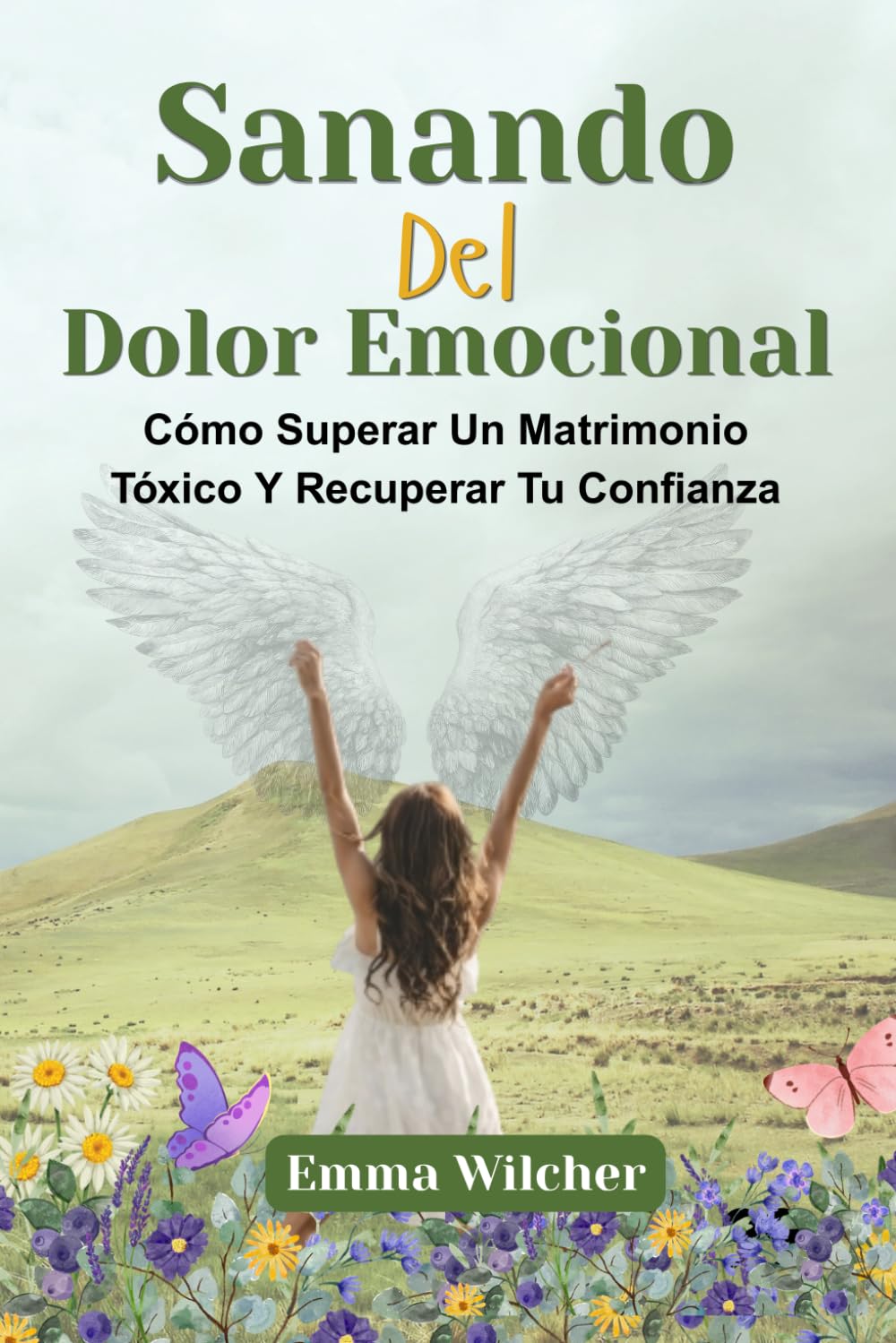 SANANDO DEL DOLOR EMOCIONAL: Cómo Superar Un Matrimonio Tóxico Y Recuperar Tu Confianza
