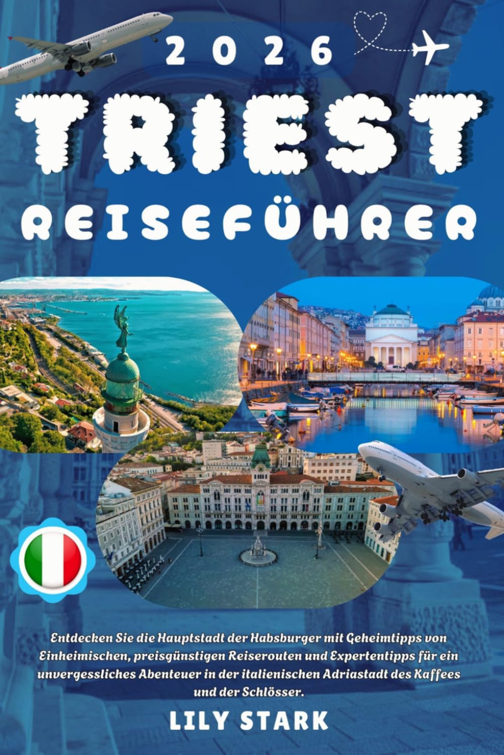 TRIEST REISEFÜHRER 2026: Entdecken Sie die Hauptstadt der Habsburger mit Geheimtipps von Einheimischen, preisgünstigen Reiserouten und Expertentipps ... Adriastadt des Kaffees und der Schlösser.
