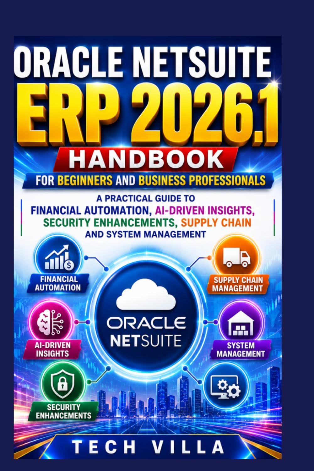 Oracle NetSuite ERP 2026.1 Handbook for Beginners and Business Professionals: A Practical Guide to Financial Automation, AI-Driven Insights, Security ... and System Management (AI Business Tools)
