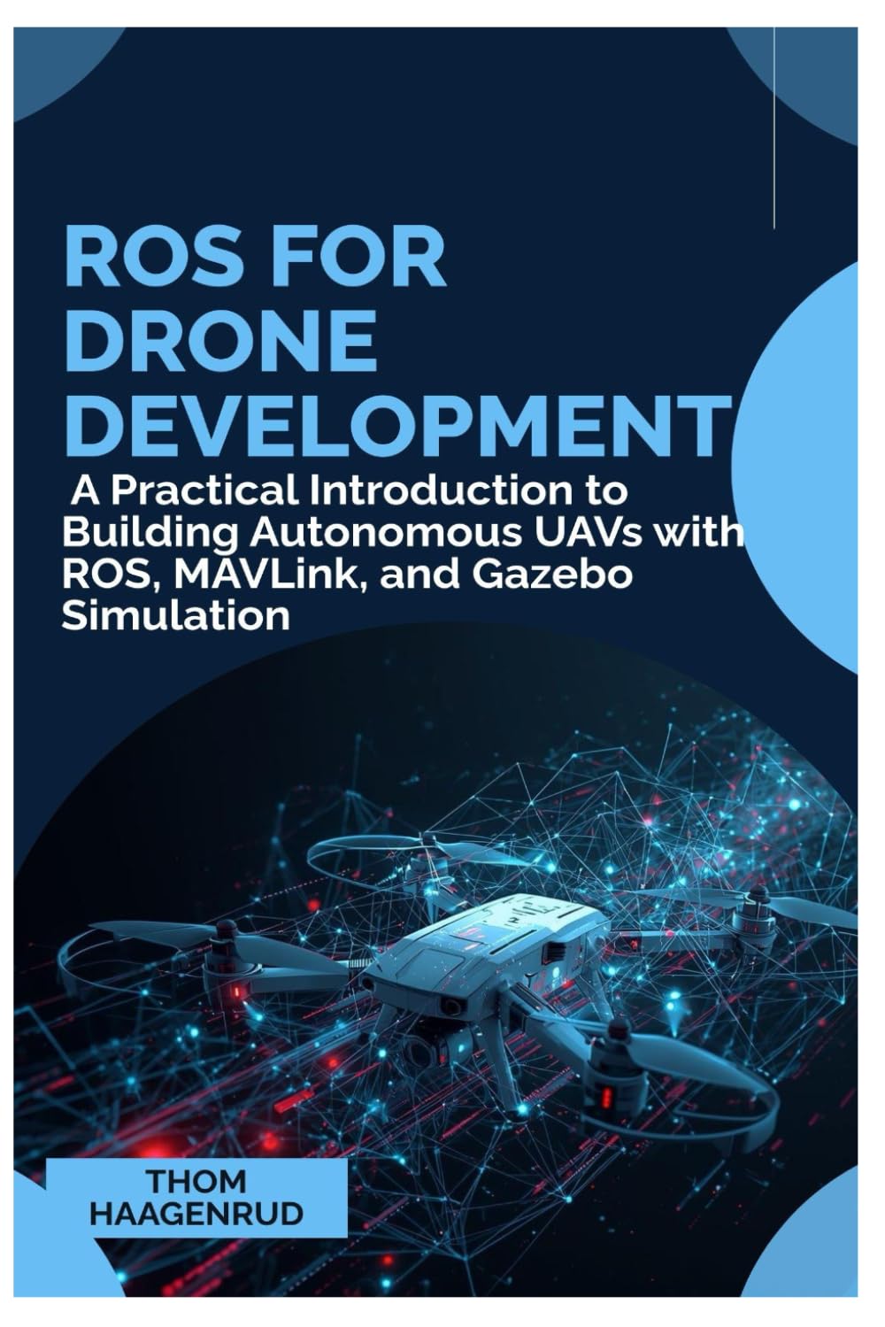 ROS for Drone Development: A Practical Introduction to Building Autonomous UAVs with ROS, MAVLink, and Gazebo Simulation