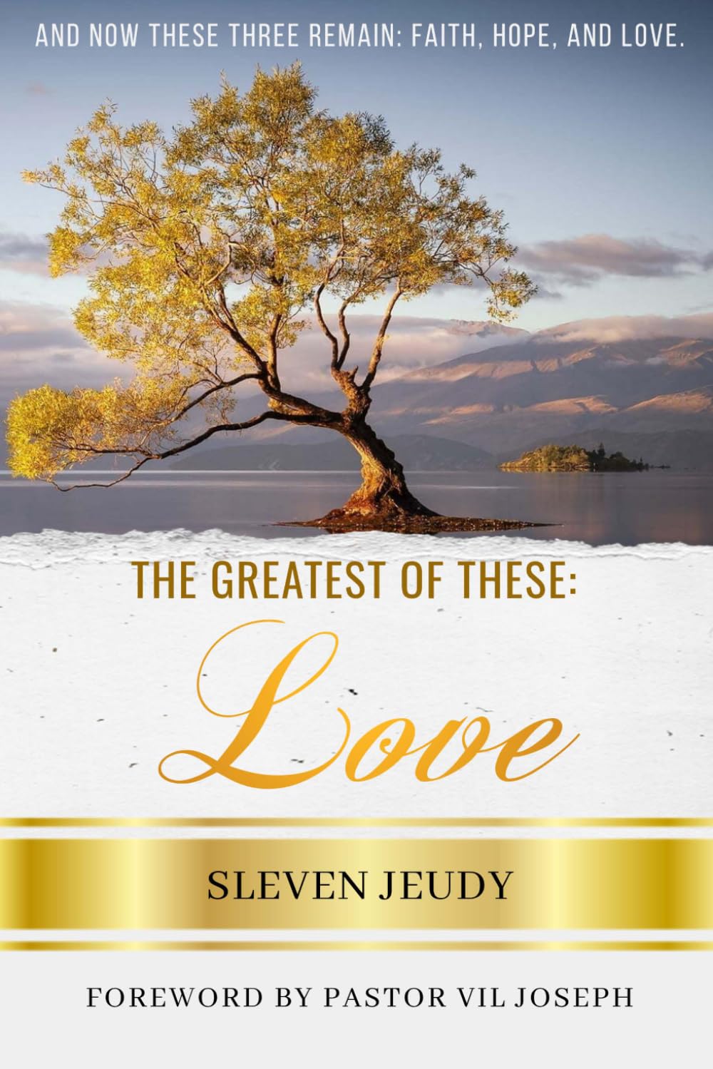The Greatest of These: Love: Why Love Endures When Everything Else Fades