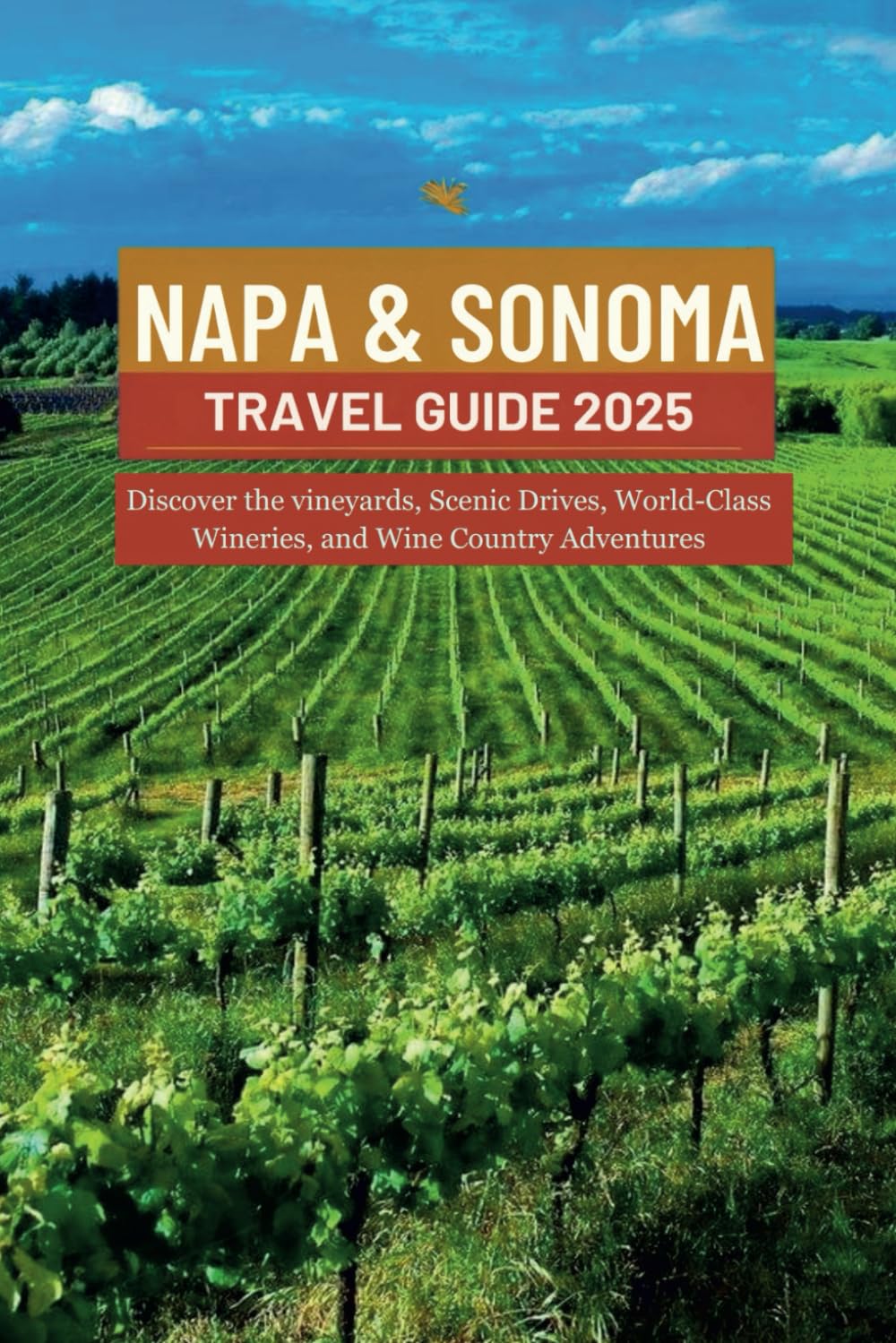 NAPA & SONOMA TRAVEL GUIDE 2025VVV: Discover the vineyards, Scenic Drives, World-Class Wineries, and Wine Country Adventures