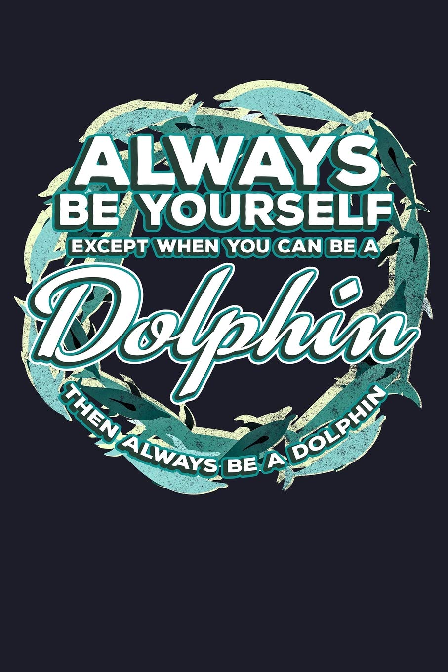 Always Be Yourself Except You Can Be A Dolphin Then Always Be A Dolphin: Blank Paper Sketch Book - Artist Sketch Pad Journal for Sketching, Doodling, Drawing, Painting or Writing