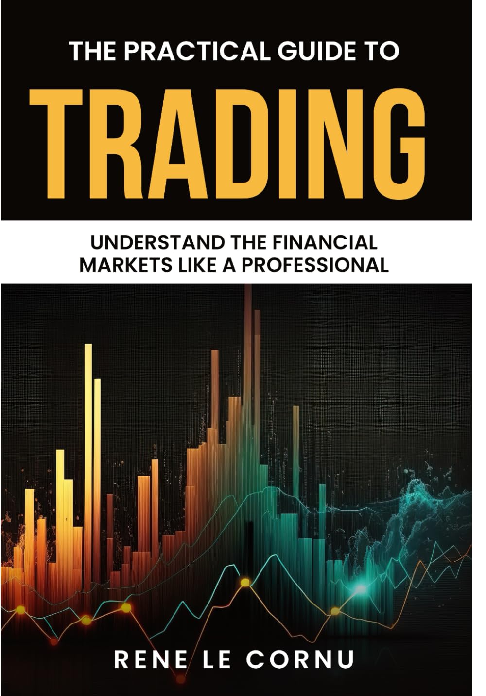 The Practical Guide to Trading: Understand the Financial Markets like a Professional (Traders Pathway)
