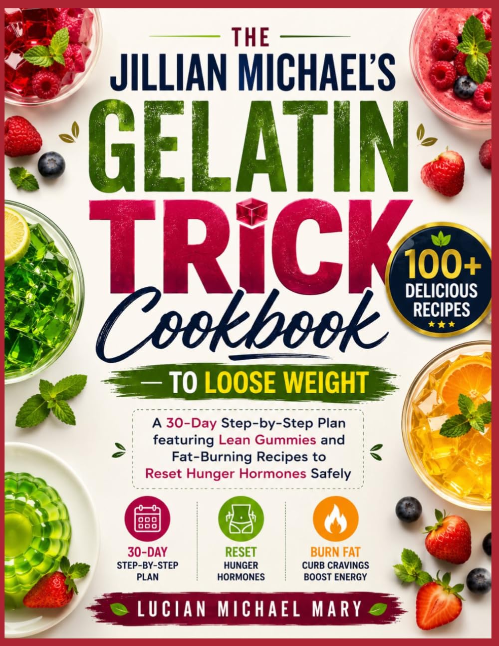 THE JILLIAN MICHAEL'S GELATIN TRICK COOKBOOK-TO LOOSE WEIGHT: A 30-Day Step-by-Step Plan featuring Lean Gummies and Fat-Burning Recipes to Reset Hunger Hormones Safely