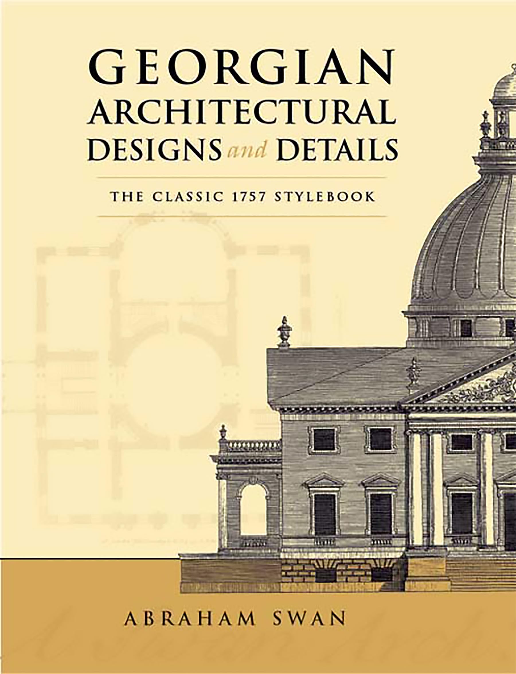 Georgian Architectural Designs and Details: The Classic 1757 Stylebook (Dover Architecture)