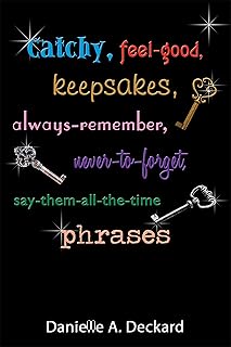 Catchy, Feel-Good, Keepsakes, Always-Remember, Never-To-Forget, Say-Them-All-The-Time Phrases