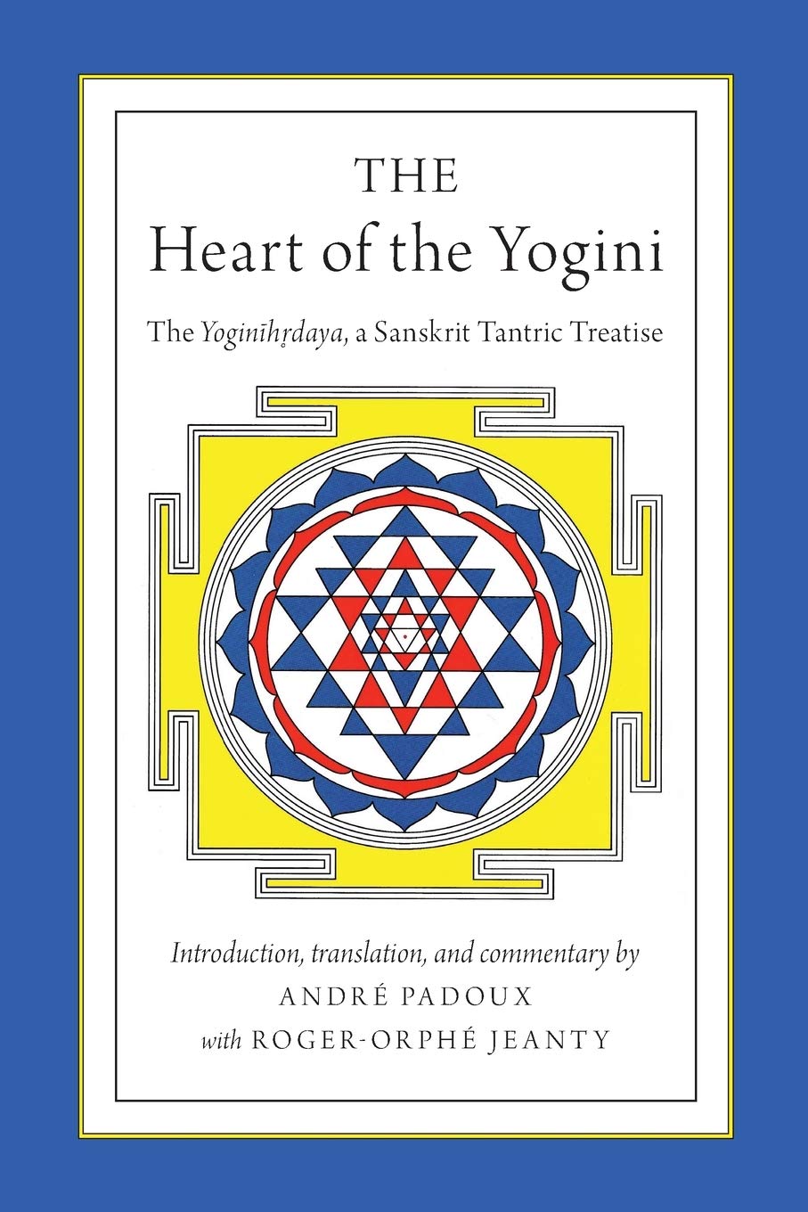 The Heart of the Yogini: The Yoginihrdaya, A Sanskrit Tantric Treatise