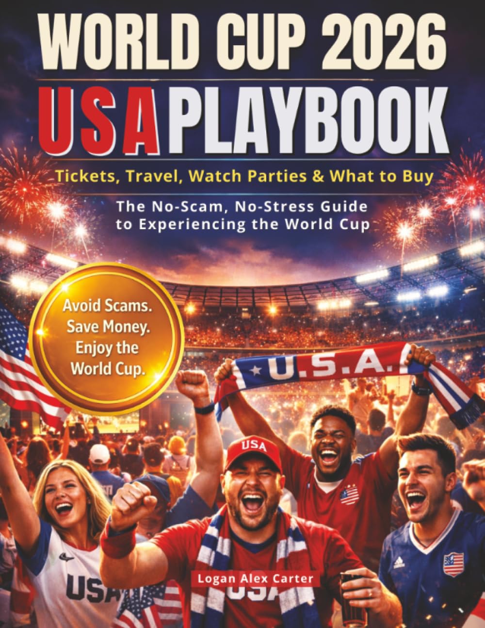 World Cup 2026 Usa Playbook: Tickets, Travel, Watch Parties & What to Buy — The No-Scam, No-Stress Guide to Experiencing the World Cup