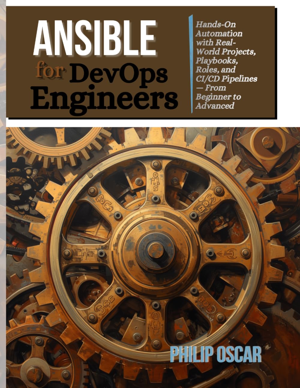 Ansible for DevOps Engineers: Hands-On Automation with Real-World Projects, Playbooks, Roles, and CI/CD Pipelines — From Beginner to Advanced