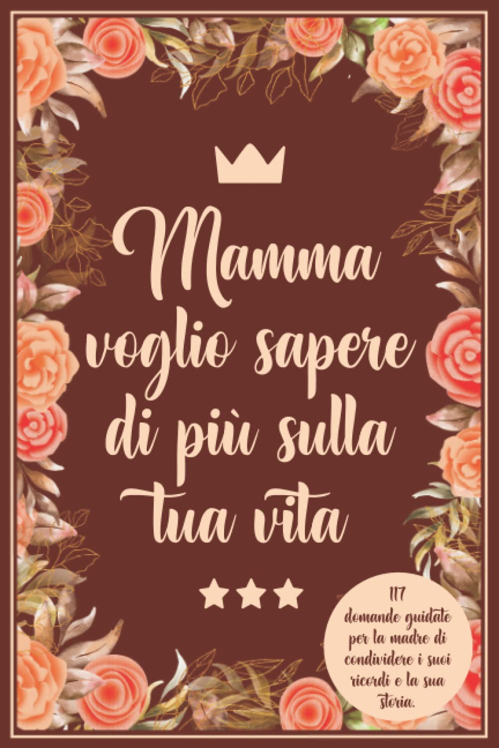Mamma Voglio sapere di più sulla tua vita: 117 Domande guidate per la madre di condividere i suoi ricordi e la sua storia.