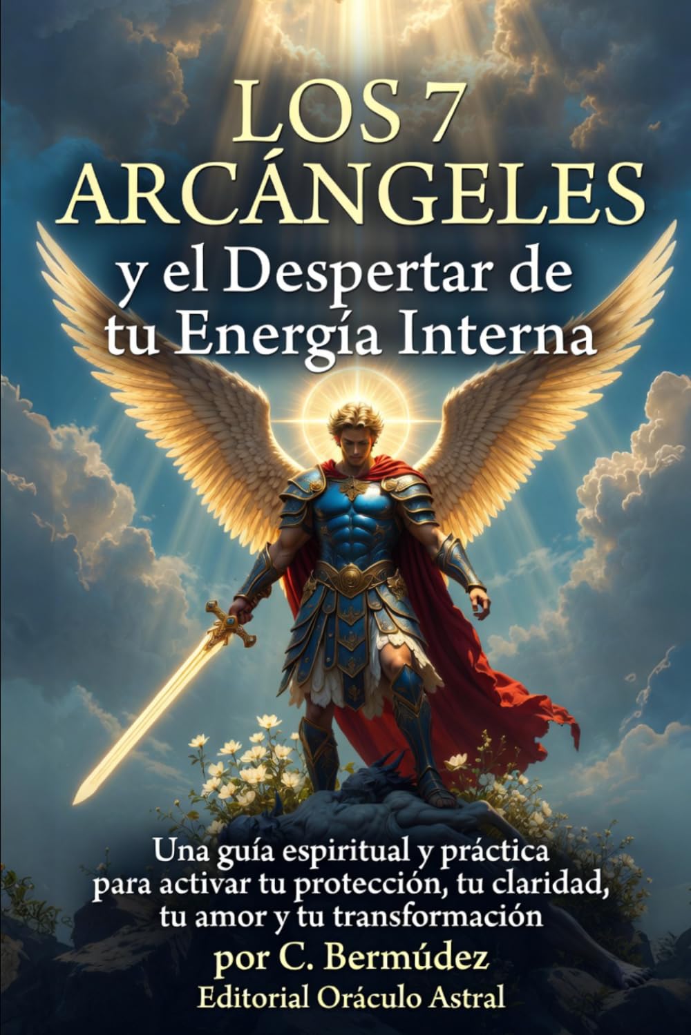 Los 7 Arcángeles y el Despertar de tu Energía Interna: Una guía espiritual y práctica para activar tu protección, tu claridad, tu amor y tu transformación interior