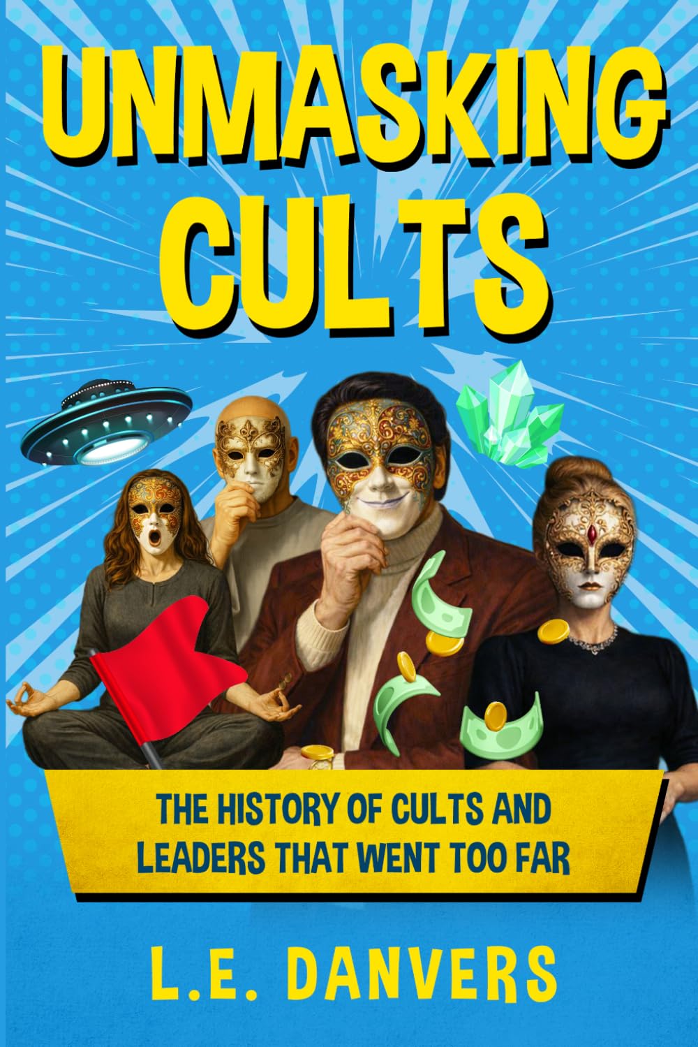 Unmasking Cults: The History of Cults and Leaders that went Too Far (History with a Side of Humor)