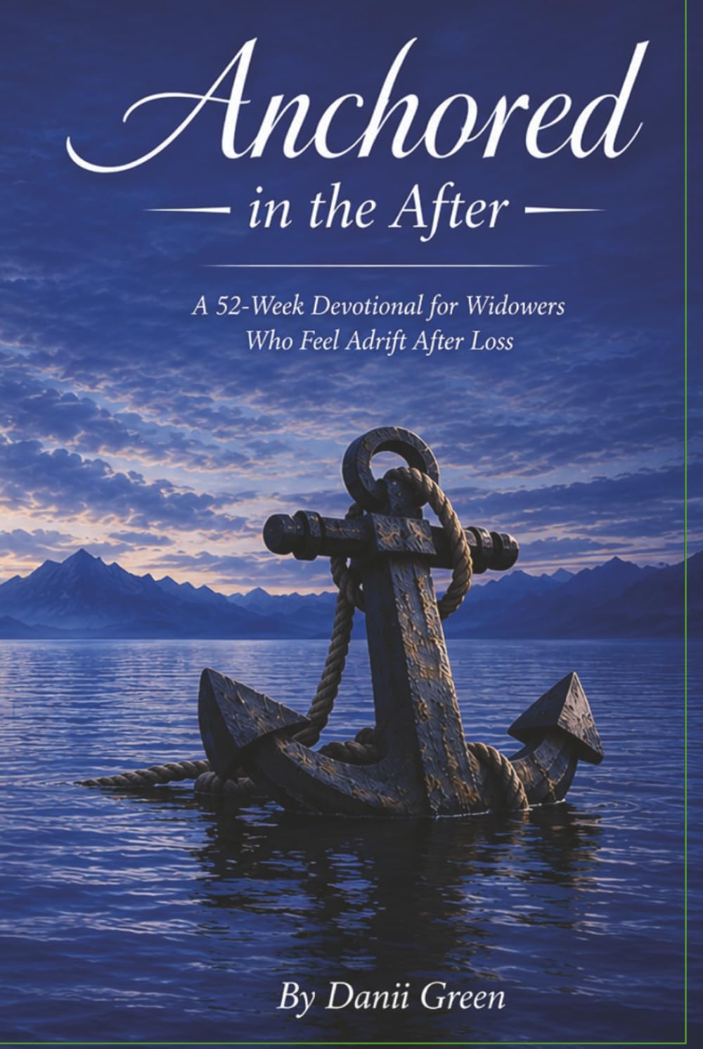 Anchored in the After: A 52‑Week Devotion for Widowers Who Feel Adrift After Loss
