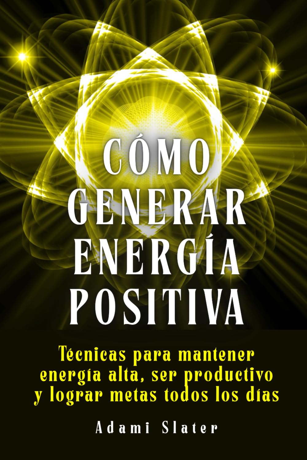 Cómo generar energía positiva: Técnicas para mantener energía alta, ser productivo y lograr metas todos los días