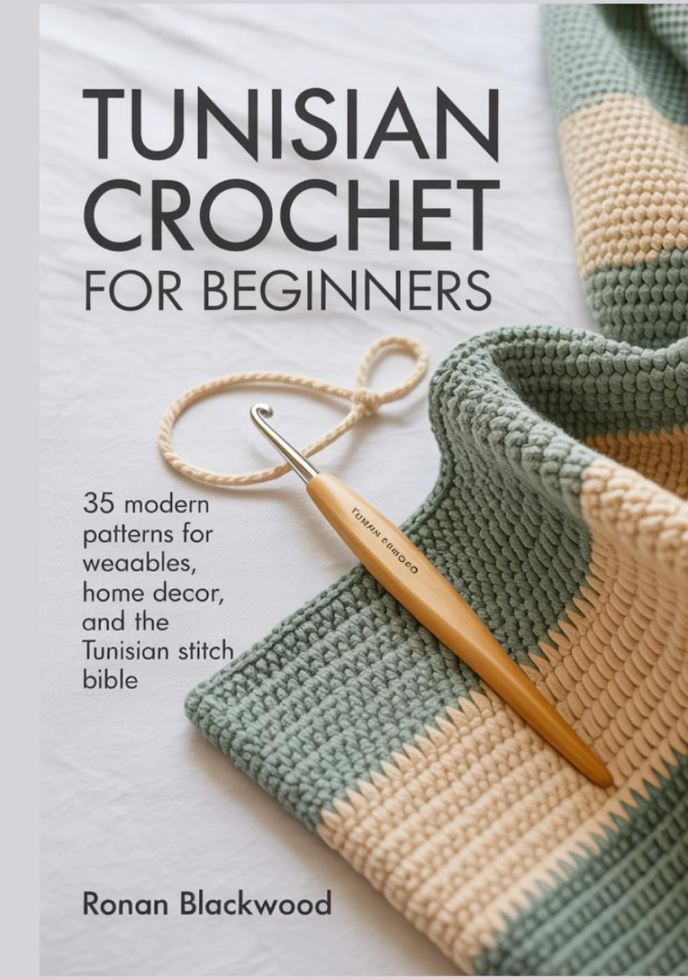TUNISIAN CROCHET FOR BEGINNERS: A Comprehensive Step-by-Step Guide for Beginners to Master the Hybrid Hook with 35 Modern Patterns for Wearables, Home ... .[with full colored images]] (Simply Hooked)