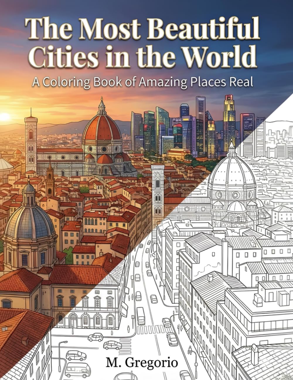 The Most Beautiful Cities in the World - A Coloring Book of Amazing Places Real: Explore the world through coloring - A calming journey across iconic ... to spark your creativity and ease your mind.